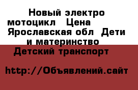 Новый электро мотоцикл › Цена ­ 3 000 - Ярославская обл. Дети и материнство » Детский транспорт   